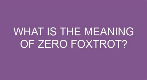 The ZF crew understands the mindset which has been engraved in each of us through our personal experiences on the battlefield. . Zero foxtrot meaning